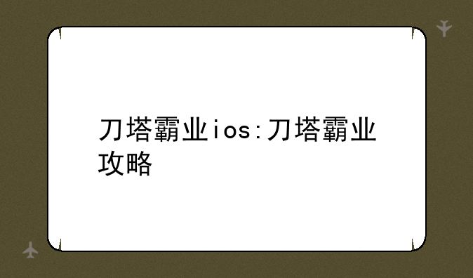 刀塔霸业ios:刀塔霸业攻略