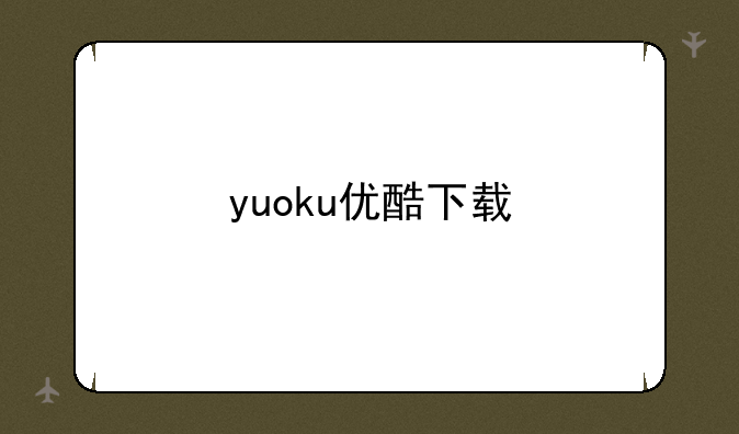 yuoku优酷下载