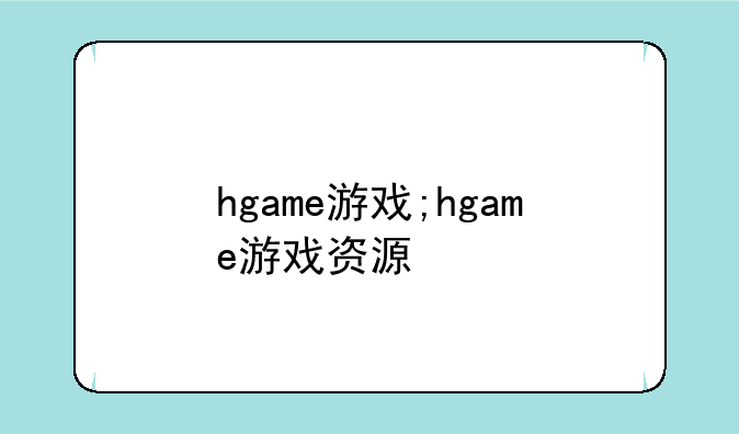 hgame游戏;hgame游戏资源