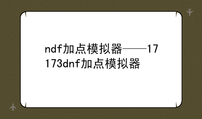 ndf加点模拟器——17173dnf加点模拟器