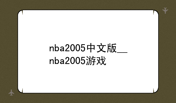 nba2005中文版__nba2005游戏