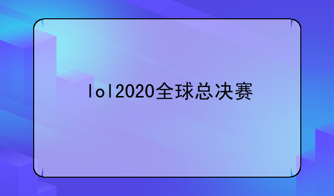 lol2020全球总决赛