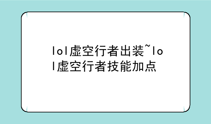lol虚空行者出装~lol虚空行者技能加点
