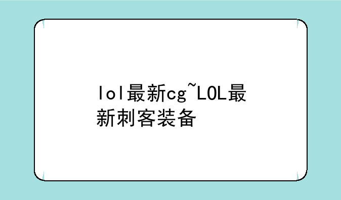 lol最新cg~LOL最新刺客装备