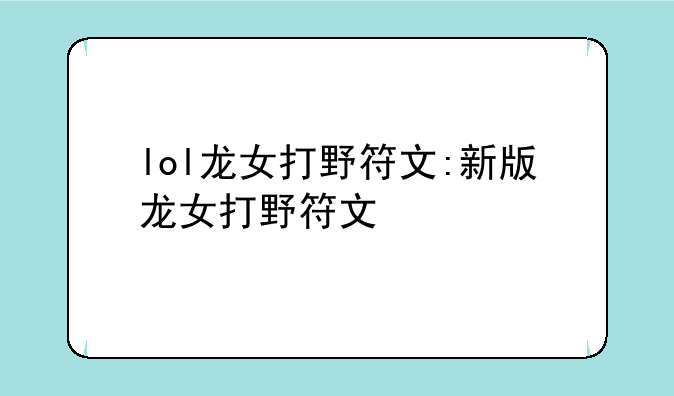 lol龙女打野符文:新版龙女打野符文